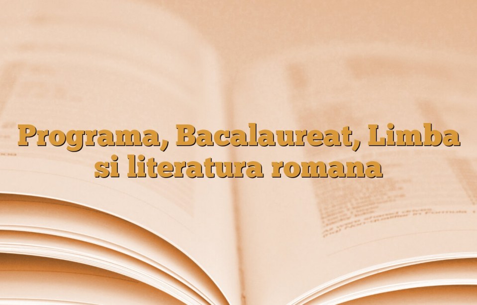 Programa, Bacalaureat, Limba si literatura romana