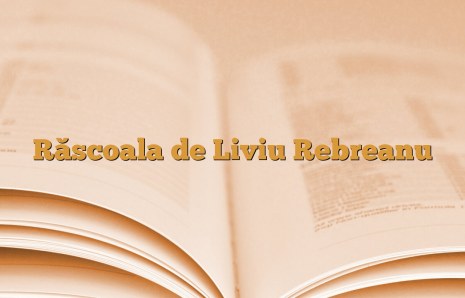 Răscoala de Liviu Rebreanu (rezumat si comentariu)