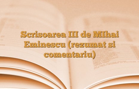 Scrisoarea III de Mihai Eminescu (rezumat si comentariu)