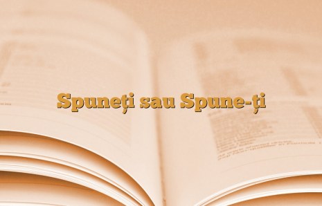 Spuneţi sau Spune-ţi