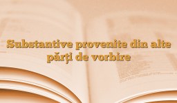 Substantive provenite din alte părți de vorbire