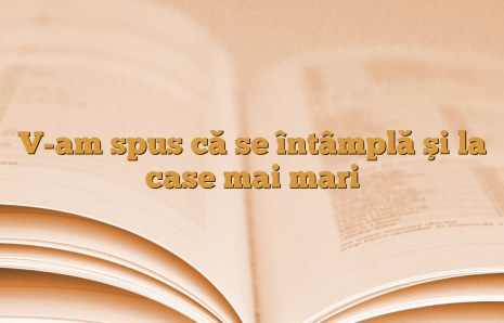 V-am spus că se întâmplă şi la case mai mari