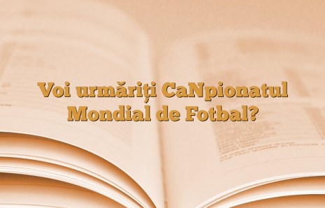 Voi urmăriţi CaNpionatul Mondial de Fotbal?