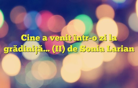 Cine a venit într-o zi la grădiniţă… (II) de Sonia Larian