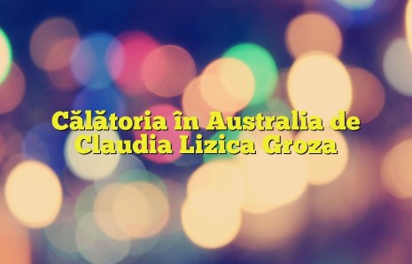 Călătoria în Australia de Claudia Lizica Groza