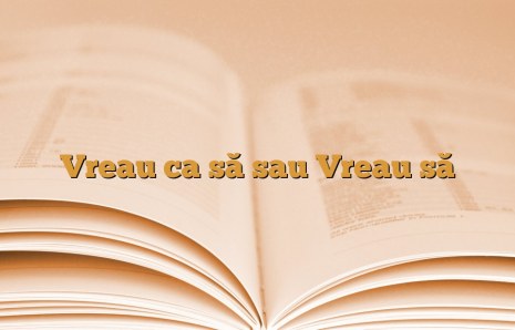 Vreau ca să sau Vreau să